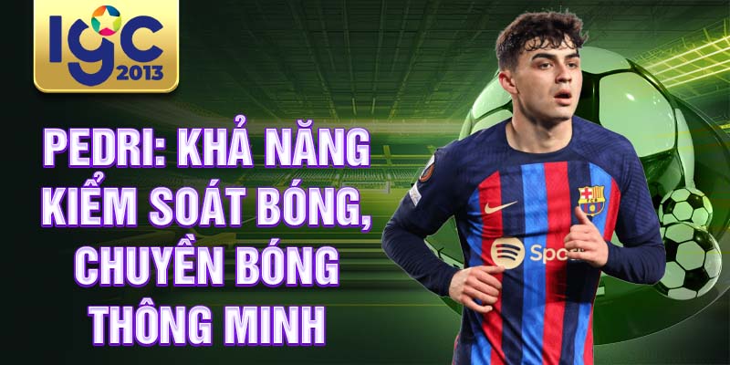 Tiểu sử Pedri Từ: Gã khổng lồ của La Liga và Barcelona 1 Pedri: khả năng kiểm soát bóng, chuyền bóng thông minh