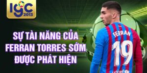 Sự tài năng của Ferran Torres sớm được phát hiện