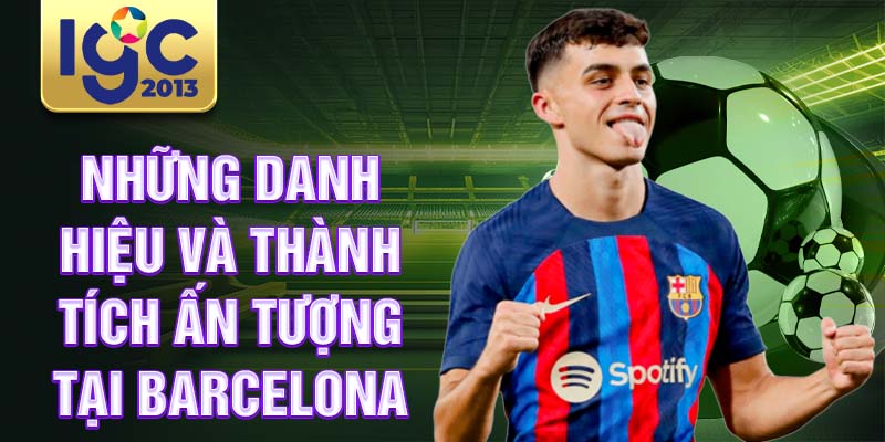 Tiểu sử Pedri Từ: Gã khổng lồ của La Liga và Barcelona 2 Những danh hiệu và thành tích ấn tượng tại Barcelona