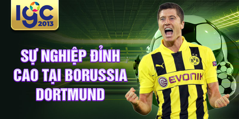 Robert Lewandowski: tiền đạo vĩ đại nhất thế kỷ 21 2 Sự nghiệp đỉnh cao tại Borussia Dortmund