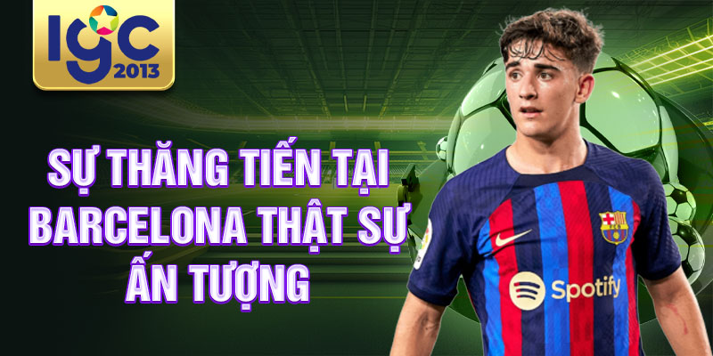 Tiểu sử cầu thủ Gavi - ngôi sao trẻ tài năng Barcelona 2 Sự thăng tiến tại Barcelona thật sự ấn tượng