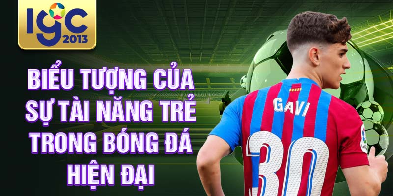 Tiểu sử cầu thủ Gavi - ngôi sao trẻ tài năng Barcelona 3 Biểu tượng của sự tài năng trẻ trong bóng đá hiện đại