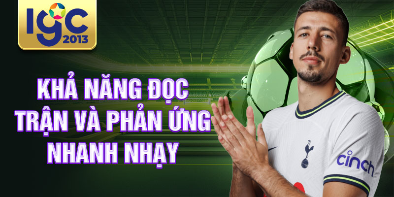 Tiểu sử Clement Lenglet: Cầu thủ quan trọng nhất Barcelona 3 Khả năng đọc trận và phản ứng nhanh nhạy