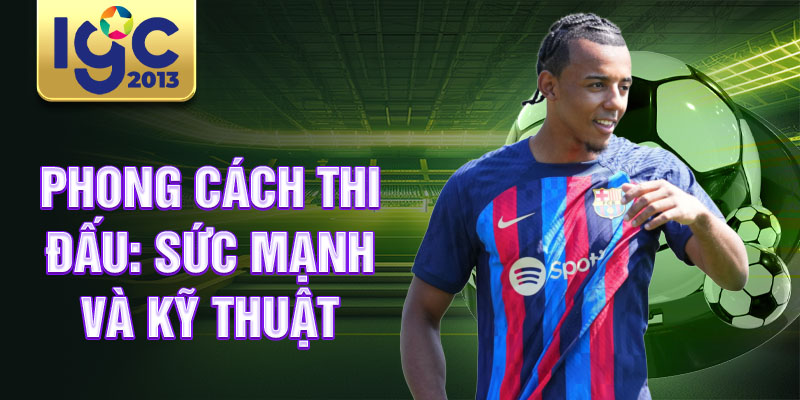 Tiểu Sử Jules Koundé: Con Đường Tới Barcelona 3 Phong cách thi đấu: sức mạnh và kỹ thuật