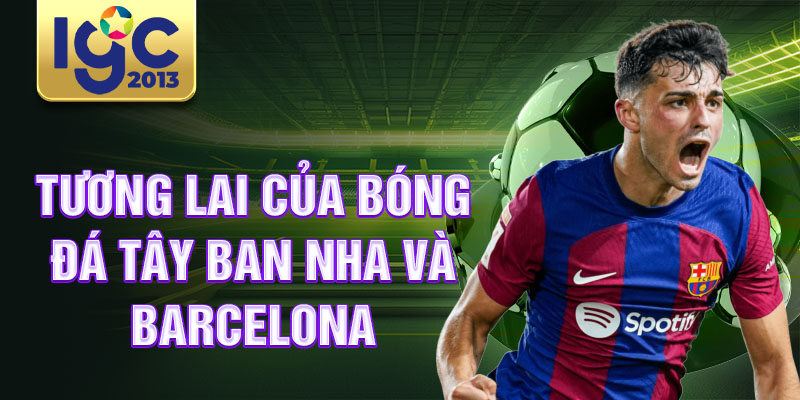 Tiểu sử Pedri Từ: Gã khổng lồ của La Liga và Barcelona 3 Tương lai của bóng đá Tây Ban Nha và Barcelona