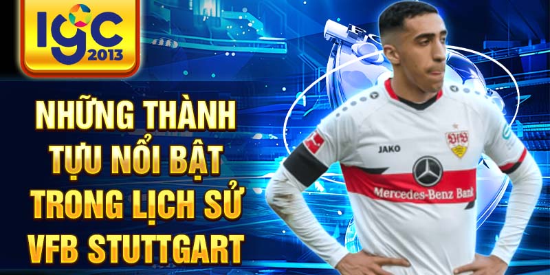 Những câu chuyện huyền thoại về đội bóng VfB Stuttgart 2 Những thành tựu nổi bật trong lịch sử VfB Stuttgart