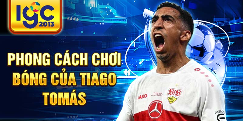 Tiểu sử Tiago Tomás: Tài năng trẻ của bóng đá 2 Phong cách chơi bóng của Tiago Tomás