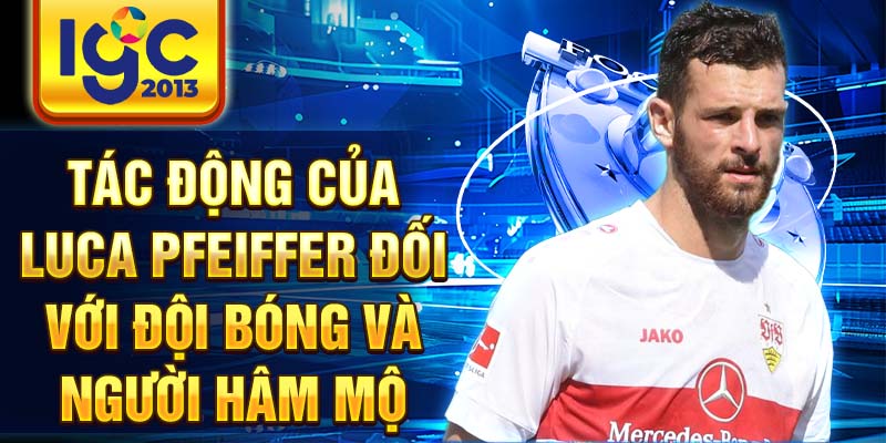 Cầu thủ Luca Pfeiffer: Chi tiết về sự nghiệp và thành tựu 3 Tác động của Luca Pfeiffer đối với đội bóng và người hâm mộ