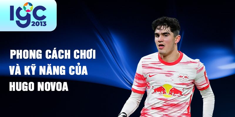 Tiểu sử Hugo Novoa: Tài năng trẻ đầy triển vọng bóng đá 2 Phong cách chơi và kỹ năng của Hugo Novoa