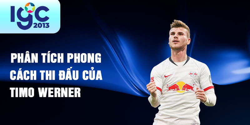 Tiểu sử Timo Werner: Hành trình của một tiền đạo tài năng 3 Phân tích phong cách thi đấu của Timo Werner