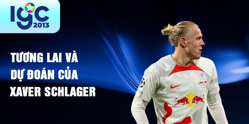Tiểu sử Xaver Schlager: Tài năng bóng đá nổi bật 3 Tương lai và dự đoán của Xaver Schlager