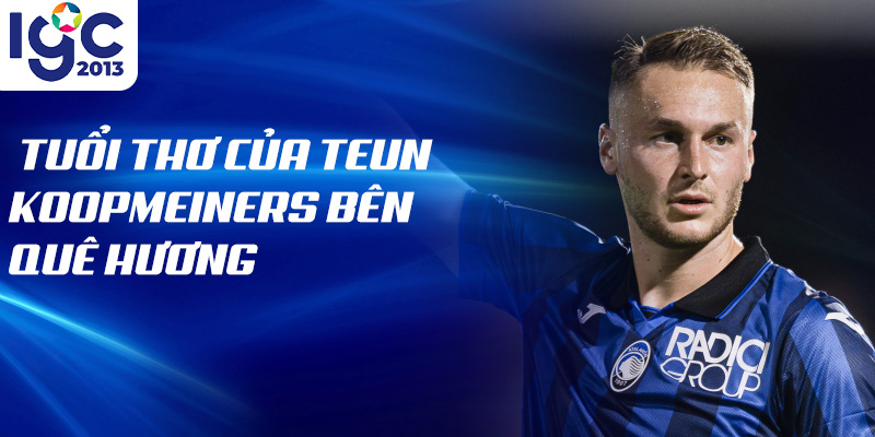 Tuổi thơ của Teun Koopmeiners bên quê hương