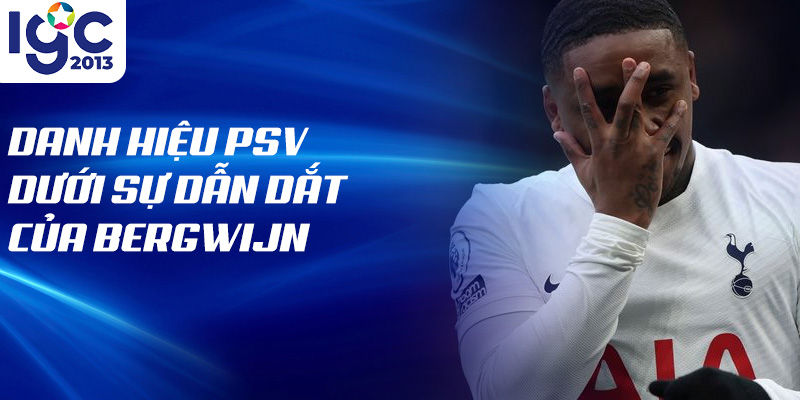 Tiểu sử Steven Bergwijn: Hành Trình Đến Ánh Sáng Danh Vọng 2 Danh hiệu PSV dưới sự dẫn dắt của Bergwijn