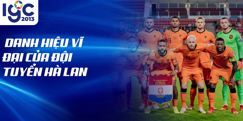 Huyền Thoại Đội Tuyển Hà Lan: Hành Trình Những Tượng Đài 2 Danh hiệu vĩ đại của đội tuyển Hà Lan