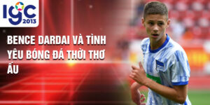 Bence Dardai và tình yêu bóng đá thời thơ ấu