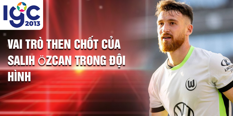 Tiểu sử Salih Özcan: Người Thủ Lĩnh Lặng Lẽ Wolfsburg 2 Vai trò then chốt của Salih Özcan trong đội hình