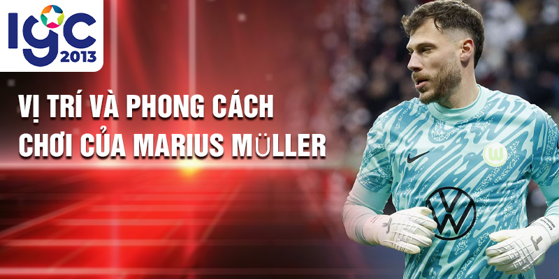 Tiểu sử Marius Müller: Hành Trình Tỏa Sáng VfL Wolfsburg 2 Vị trí và phong cách chơi của Marius Müller