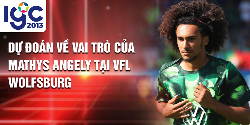 Dự đoán về vai trò của Mathys Angely tại VFL Wolfsburg