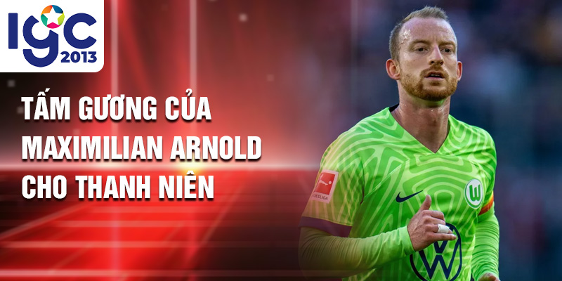 Maximilian Arnold: Lãnh Đạo Năng Động Trên Sân Wolfsburg 3 Tấm gương của Maximilian Arnold cho thanh niên