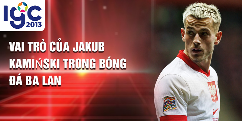 Vai trò của Jakub Kamiński trong bóng đá ba lan