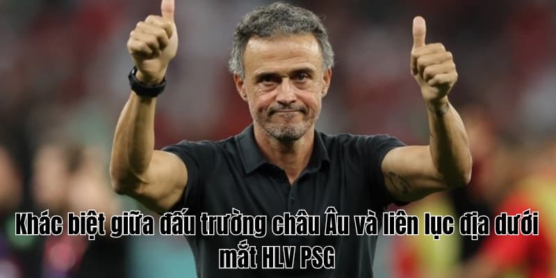 HLV PSG: FIFA Club World Cup đầy khác biệt, hấp dẫn 2 Khác biệt giữa đấu trường châu Âu và liên lục địa dưới mắt HLV PSG
