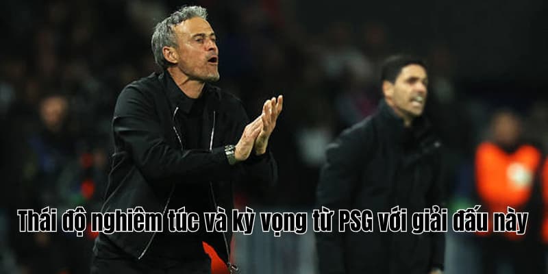 HLV PSG: FIFA Club World Cup đầy khác biệt, hấp dẫn 3 Thái độ nghiêm túc và kỳ vọng từ PSG với giải đấu này